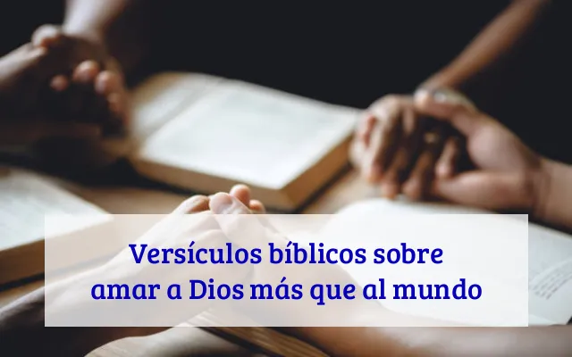 Versículos bíblicos sobre amar a Dios más que al mundo