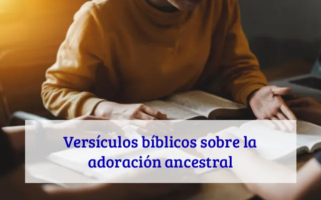 Versículos bíblicos sobre la adoración ancestral
