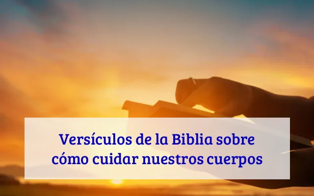 Versículos de la Biblia sobre cómo cuidar nuestros cuerpos