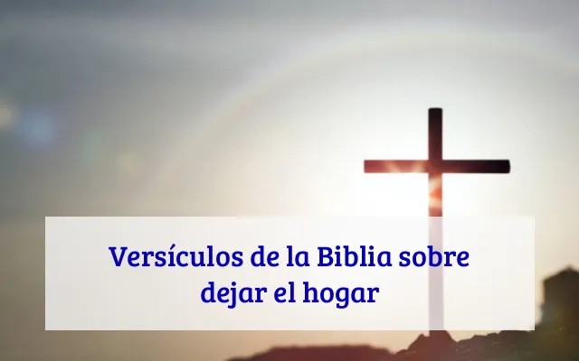 Versículos de la Biblia sobre dejar el hogar