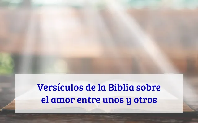 Versículos de la Biblia sobre el amor entre unos y otros