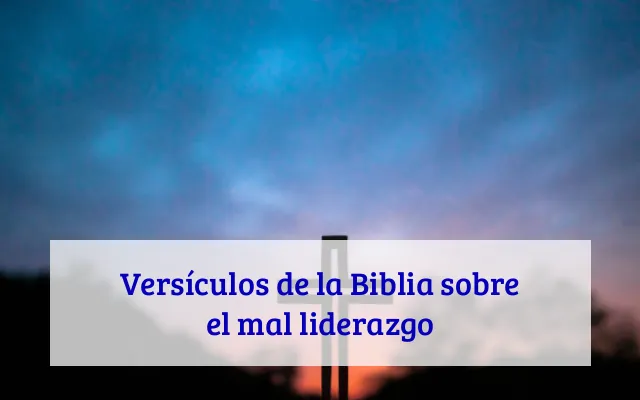 Versículos de la Biblia sobre el mal liderazgo