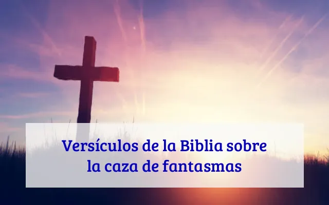 Versículos de la Biblia sobre la caza de fantasmas