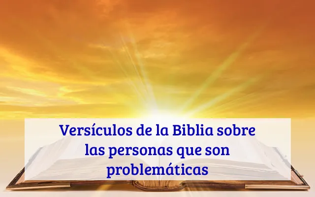 Versículos de la Biblia sobre las personas que son problemáticas