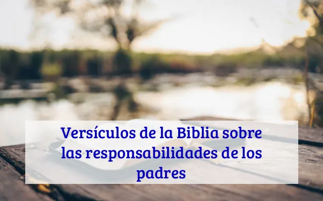 Versículos de la Biblia sobre las responsabilidades de los padres