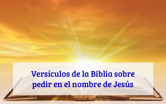 Versículos de la Biblia sobre pedir en el nombre de Jesús