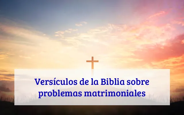 Versículos de la Biblia sobre problemas matrimoniales